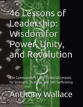 46 Lessons of Leadership: Wisdom for Power, Unity, and Revolution: The Commander's Code: Essential Lessons for Strength, Strategy, and Self-Sufficiency